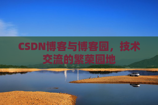 CSDN博客与博客园,技术交流的繁荣园地